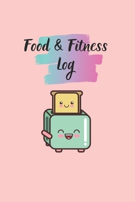 Food & Fitness Log: Keep Track Of Your Journey to Health by M. B