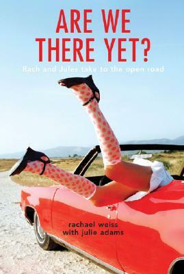 Are We There Yet?: Rach and Jules Take to the Open Road by Rachael Weiss, Julie Adams