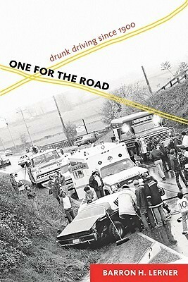 One for the Road: Drunk Driving since 1900 by Barron H. Lerner