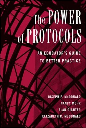 The Power of Protocols: An Educator's Guide to Better Practice by Nancy Mohr, Alan Dichter, Joseph P. McDonald