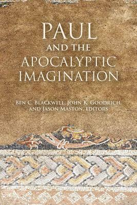 Paul and the Apocalyptic Imagination by Ben C. Blackwell, Jason Maston, John K. Goodrich
