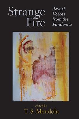 Strange Fire: Jewish Voices from the Pandemic by Abbie Goldberg, Erin Mizrahi, Lorraine Schein, Caitlin Wolper, Annabel Cohen, Andrew Elias Ramer, S.J. Pearce, Meep Matsushima, Meghan Sterling, Jacques Lezra, Katherine Hagopian Berry, Marlaina Cockroft, Chapin Langenheim, Abrielle Fuerst, Yelena Crane, David Zvi Kalman, Hadassah Schneider, Dainy Bernstein, Shana Ross, Anthony Mordechai Tzvi Russell, RG, Rivqa Rafael, T.S. Mendola