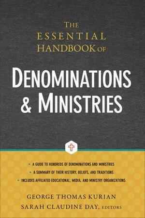The Essential Handbook of Denominations and Ministries by George Thomas Kurian, Sarah Claudine Day