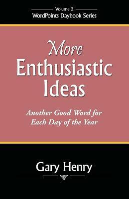 More Enthusiastic Ideas: Another Good Word for Each Day of the Year by Gary Henry