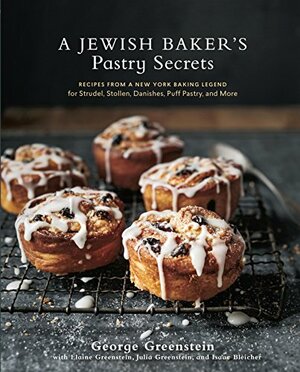 A Jewish Baker's Pastry Secrets: Recipes from a New York Baking Legend for Strudel, Stollen, Danishes, Puff Pastry, and More by Julia Greenstein, Isaac Bleicher, Elaine Greenstein, George Greenstein