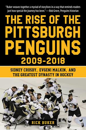 The Rise of the Pittsburgh Penguins 2009-2018: Sidney Crosby, Evgeni Malkin, and the Greatest Dynasty in Hockey by Rick Buker