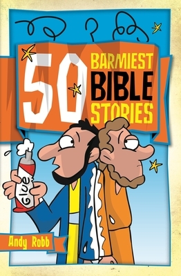 50 Barmiest Bible Stories by Andy Robb