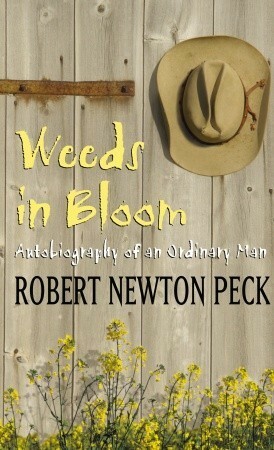 Weeds in Bloom: Autobiography of an Ordinary Man by Robert Newton Peck