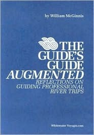 The Guide's Guide Augmented: Reflections on Guiding Professional River Trips by William McGinnis