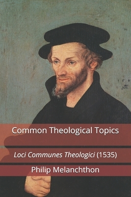 Common Theological Topics: Loci Communes Theologici (1535) by Philip Melanchthon