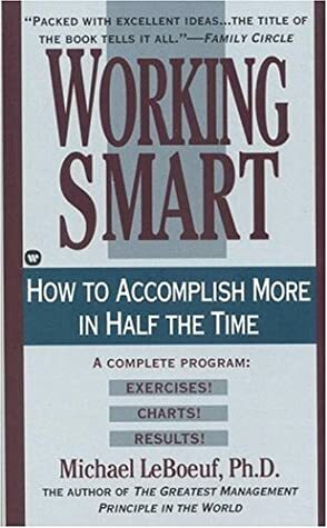 Working Smart: How To Accomplish More In Half The Time by Michael LeBoeuf