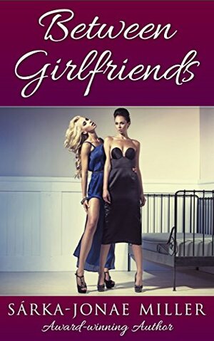 Between Girlfriends by Sarka-Jonae Miller