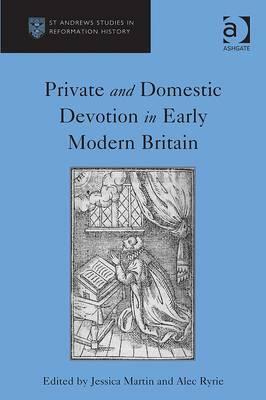 Private and Domestic Devotion in Early Modern Britain by Alec Ryrie