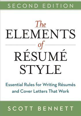 The Elements of Resume Style: Essential Rules for Writing Resumes and Cover Letters That Work by Scott Bennett