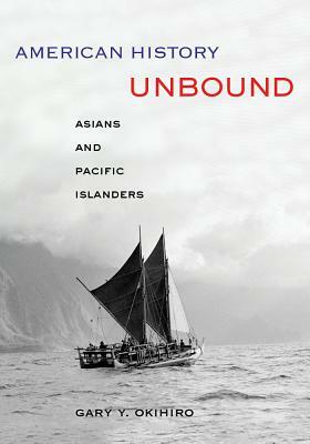 American History Unbound: Asians and Pacific Islanders by Gary Y. Okihiro