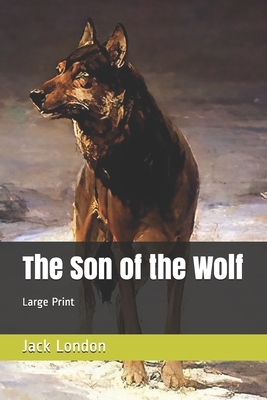 The Son of the Wolf: Large Print by Jack London