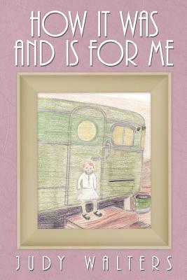 How It Was and Is for Me by Judy Walters