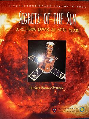 Secrets of the Sun: Closer Look at Our Star by Patricia L. Barnes-Svarney