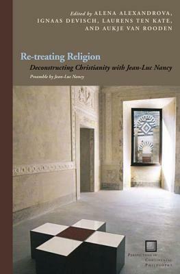 Re-Treating Religion: Deconstructing Christianity with Jean-Luc Nancy by Laurens Ten Kate, Ignaas Devisch