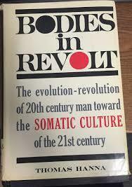 Bodies in Revolt: A Primer in Somatic Thinking by Thomas Hanna