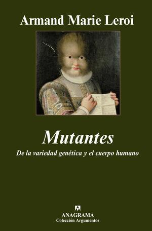 Mutantes: de la variedad genética y el cuerpo humano by Armand Marie Leroi