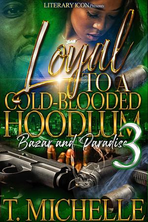 Loyal To A Cold-Blooded Hoodlum: Bazar and Paradise 3 by T. Michelle, T. Michelle