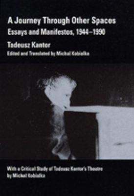 A Journey Through Other Spaces: Essays & Manifestos, 1944-1990 by Tadeusz Kantor