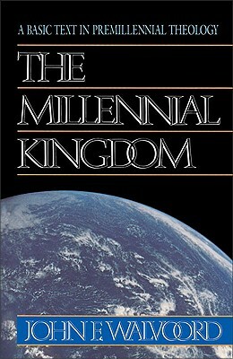 The Millennial Kingdom: A Basic Text in Premillennial Theology by John F. Walvoord
