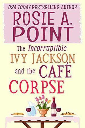 The Incorruptible Ivy Jackson and the Café Corpse by Rosie A. Point, Rosie A. Point