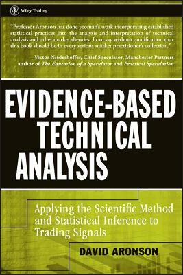 Evidence-Based Technical Analysis: Applying the Scientific Method and Statistical Inference to Trading Signals by David Aronson