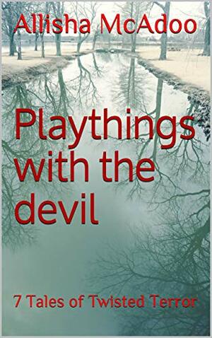 Playthings with the Devil: 7 Tales of Twisted Terror by Allisha McAdoo