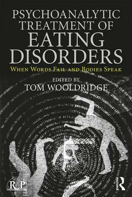 Psychoanalytic Treatment of Eating Disorders: When Words Fail and Bodies Speak by 