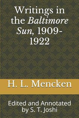 Writings in the Baltimore Sun, 1909-1922: Edited and Annotated by S. T. Joshi by H.L. Mencken