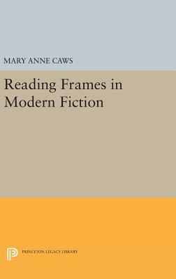 Reading Frames in Modern Fiction by Mary Anne Caws