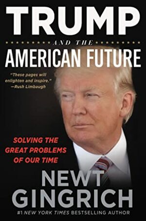 Trump and the American Future by Newt Gingrich