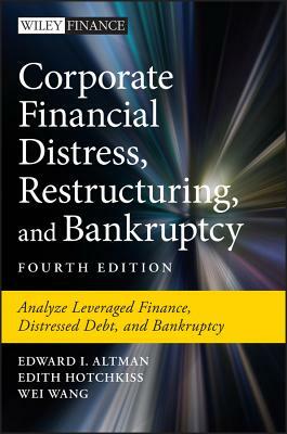 Corporate Financial Distress, Restructuring, and Bankruptcy: Analyze Leveraged Finance, Distressed Debt, and Bankruptcy by Edward I. Altman, Edith Hotchkiss, Wei Wang