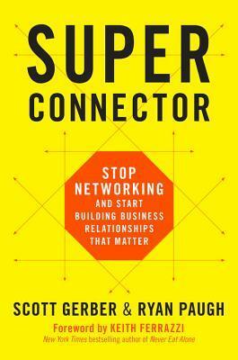 Superconnector: Stop Networking and Start Building Business Relationships that Matter by Scott Gerber, Ryan Paugh