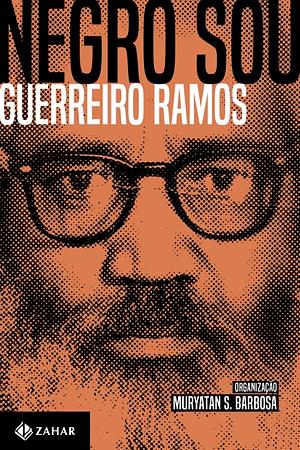 Negro sou: A questão étnico-racial e o Brasil: ensaios, artigos e outros textos (1949-73) by Guerreiro Ramos