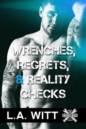Wrenches, Regrets, & Reality Checks by L.A. Witt