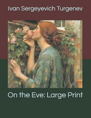 On the Eve: Large Print by Ivan Turgenev