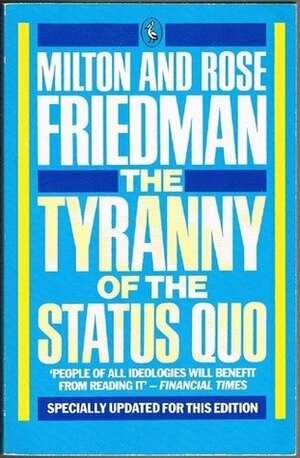 The Tyranny of the Status Quo by Milton Friedman, Rose D. Friedman