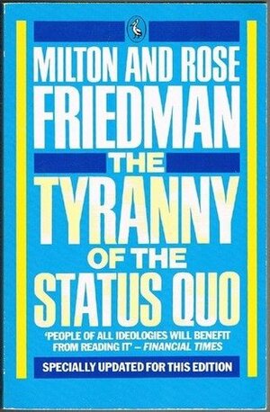 The Tyranny of the Status Quo by Rose D. Friedman, Milton Friedman