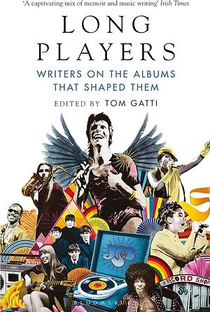 Long Players: Writers on the Albums That Shaped Them by Tom Gatti