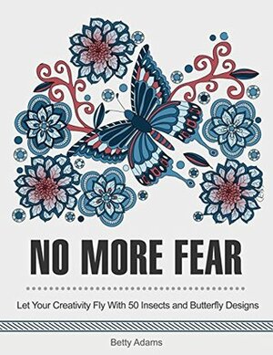 No More Fear: Let Your Creativity Fly With 50 Insects and Butterfly Designs. (no fear, Butterfly Designs, insects) by Betty Adams