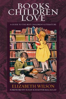 Books Children Love: A Guide to the Best Children's Literature by Susan Schaeffer Macaulay, Elizabeth Laraway Wilson