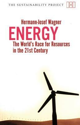 Energy: The World's Race for Resources in the 21st Century by Hermann-Josef Wagner