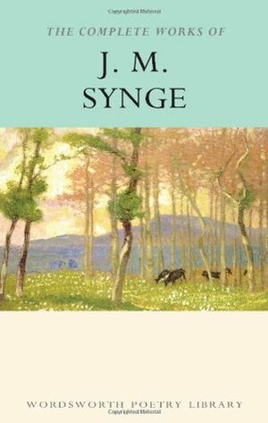 The Complete Works of J.M. Synge by Aidan Arrowsmith, J.M. Synge