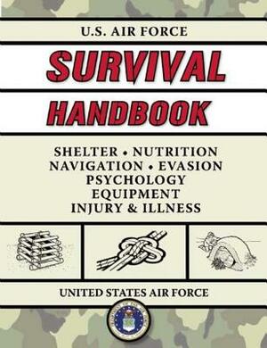 U.S. Air Force Survival Handbook: The Portable and Essential Guide to Staying Alive by United States Air Force