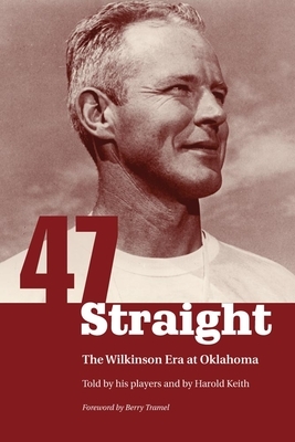 Forty-Seven Straight: The Wilkinson Era at Oklahoma by Harold Keith