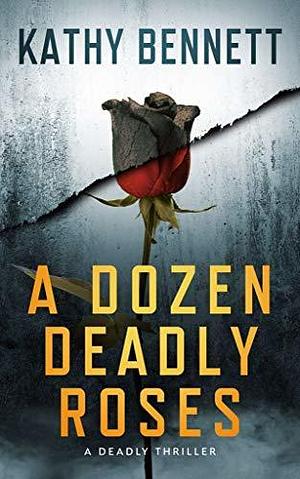 A Dozen Deadly Roses: A Riveting Crime Novel by Kathy Bennett, Kathy Bennett